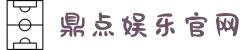 鼎点娱乐_平台用户注册登录中心